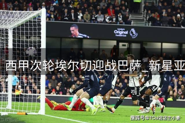 西甲次轮埃尔切迎战巴萨 新星亚马尔领衔锋线